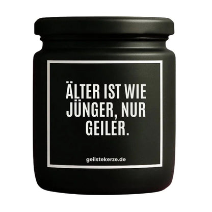 Duftkerze mit Spruch von geilstekerze ist der neue Geschenketrend. Diese witzige Kerze Vegane Bio-Kerze mit Spruch – ÄLTER IST WIE JÜNGER! NUR GEILER. brennt mega lange sagenhafte 80 Stunde, hochwertige ätherische Öle schaffen beste Duftverteilung. Mit 1400 lustigen Sprüchen perfekt zum Verschenken. Handgemacht in Deutschland von geilstekerze.shop -Die beste Duftkerze die du kaufen kannst.
