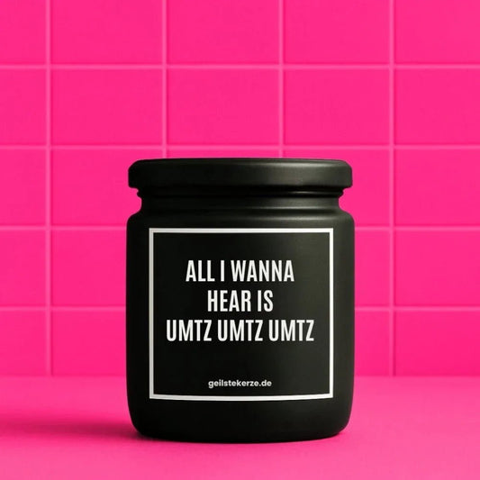 Vegane Bio-Kerze mit Spruch – ALL I WANNA HEAR IS UMTZ UMTZ UMTZ
