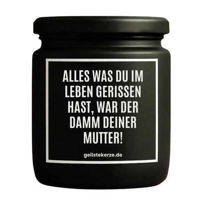 Duftkerze mit Spruch von geilstekerze ist der neue Geschenketrend. Diese witzige Kerze Vegane Bio-Kerze mit Spruch – ALLES WAS DU IM LEBEN GERISSEN HAST, WAR DER DAMM DEINER MUTTER! brennt mega lange sagenhafte 80 Stunde, hochwertige ätherische Öle schaffen beste Duftverteilung. Mit 1400 lustigen Sprüchen perfekt zum Verschenken. Handgemacht in Deutschland von geilstekerze.shop -Die beste Duftkerze die du kaufen kannst.