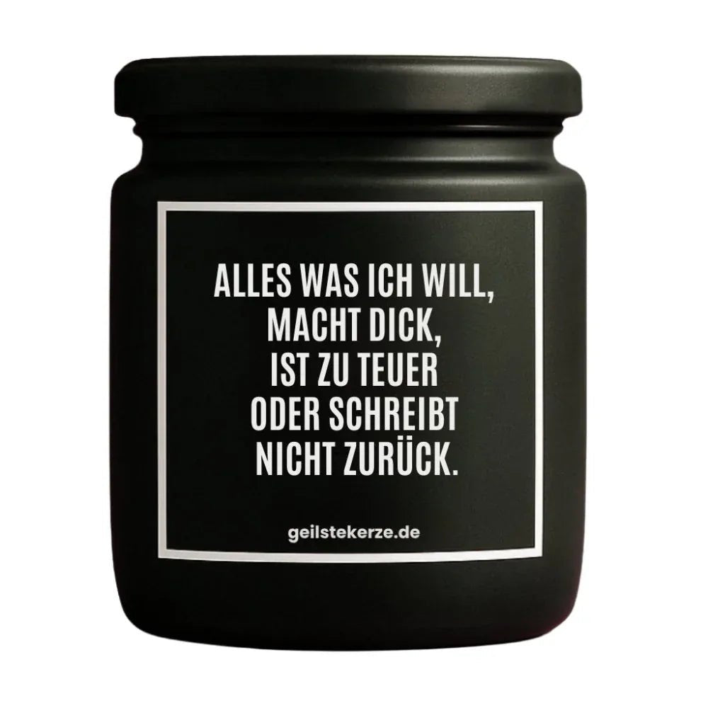 Vegane Bio-Kerze mit Spruch – ALLES WAS ICH WILL, MACHT DICK, IST ZU TEUER ODER SCHREIBT NICHT ZURÜCK.