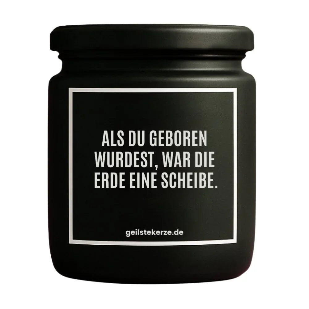 Duftkerze mit Spruch von geilstekerze ist der neue Geschenketrend. Diese witzige Kerze Vegane Bio-Kerze mit Spruch – ALS DU GEBOREN WURDEST, WAR DIE ERDE EINE SCHEIBE. brennt mega lange sagenhafte 80 Stunde, hochwertige ätherische Öle schaffen beste Duftverteilung. Mit 1400 lustigen Sprüchen perfekt zum Verschenken. Handgemacht in Deutschland von geilstekerze.shop -Die beste Duftkerze die du kaufen kannst.