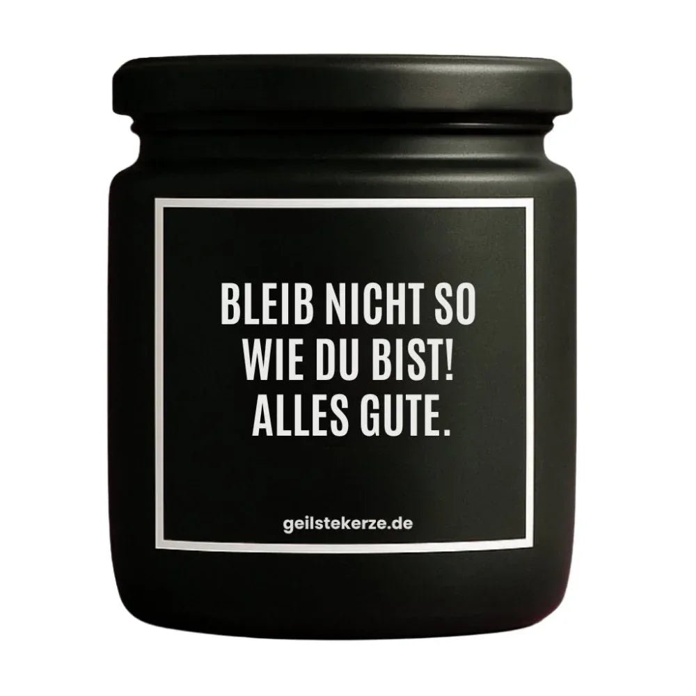 Vegane Bio-Kerze mit Spruch – BLEIB NICHT SO WIE DU BIST! ALLES GUTE.