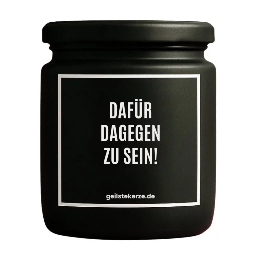 Duftkerze mit Spruch von geilstekerze ist der neue Geschenketrend. Diese witzige Kerze Vegane Bio-Kerze mit Spruch – DAFÜR, DAGEGEN ZU SEIN! brennt mega lange sagenhafte 80 Stunde, hochwertige ätherische Öle schaffen beste Duftverteilung. Mit 1400 lustigen Sprüchen perfekt zum Verschenken. Handgemacht in Deutschland von geilstekerze.shop -Die beste Duftkerze die du kaufen kannst.