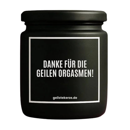 Duftkerze mit Spruch von geilstekerze ist der neue Geschenketrend. Diese witzige Kerze Vegane Bio-Kerze mit Spruch – DANKE FÜR DIE GEILEN ORGASMEN brennt mega lange sagenhafte 80 Stunde, hochwertige ätherische Öle schaffen beste Duftverteilung. Mit 1400 lustigen Sprüchen perfekt zum Verschenken. Handgemacht in Deutschland von geilstekerze.shop -Die beste Duftkerze die du kaufen kannst.