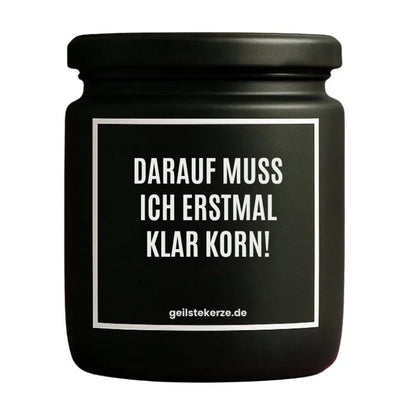 Duftkerze mit Spruch von geilstekerze ist der neue Geschenketrend. Diese witzige Kerze Vegane Bio-Kerze mit Spruch – DARAUF MUSS ICH ERSTMAL KLAR KORN! brennt mega lange sagenhafte 80 Stunde, hochwertige ätherische Öle schaffen beste Duftverteilung. Mit 1400 lustigen Sprüchen perfekt zum Verschenken. Handgemacht in Deutschland von geilstekerze.shop -Die beste Duftkerze die du kaufen kannst.