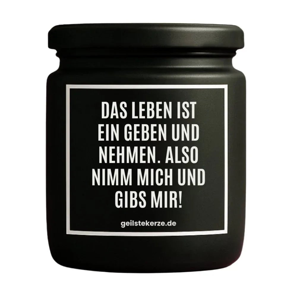 Vegane Bio-Kerze mit Spruch – DAS LEBEN IST EIN GEBEN UND NEHMEN. ALSO NIMM MICH UND GIBS MIR