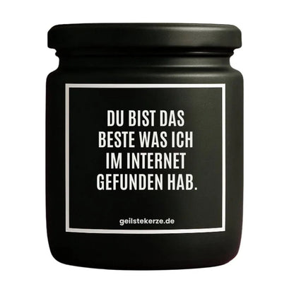 Duftkerze mit Spruch von geilstekerze ist der neue Geschenketrend. Diese witzige Kerze Vegane Bio-Kerze mit Spruch – DU BIST DAS BESTE WAS ICH IM INTERNET GEFUNDEN HAB. brennt mega lange sagenhafte 80 Stunde, hochwertige ätherische Öle schaffen beste Duftverteilung. Mit 1400 lustigen Sprüchen perfekt zum Verschenken. Handgemacht in Deutschland von geilstekerze.shop -Die beste Duftkerze die du kaufen kannst.