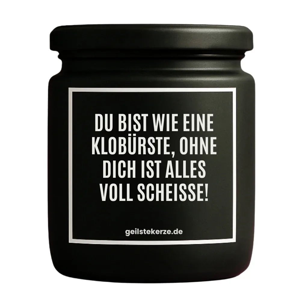 Vegane Bio-Kerze mit Spruch – DU BIST WIE EINE KLOBÜRSTE, OHNE DICH IST ALLES VOLL SCHEISSE!