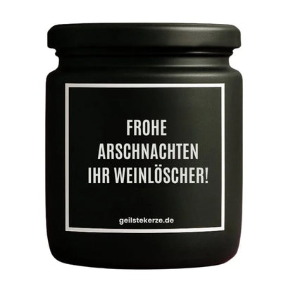 Duftkerze mit Spruch von geilstekerze ist der neue Geschenketrend. Diese witzige Kerze Vegane Bio-Kerze mit Spruch – FROHE ARSCHNACHTEN IHR WEINLÖSCHER! brennt mega lange sagenhafte 80 Stunde, hochwertige ätherische Öle schaffen beste Duftverteilung. Mit 1400 lustigen Sprüchen perfekt zum Verschenken. Handgemacht in Deutschland von geilstekerze.shop -Die beste Duftkerze die du kaufen kannst.