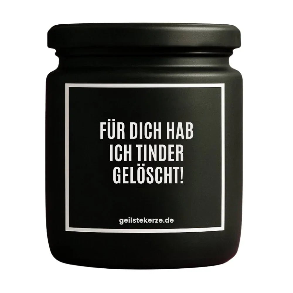 Duftkerze mit Spruch von geilstekerze ist der neue Geschenketrend. Diese witzige Kerze Vegane Bio-Kerze mit Spruch – FÜR DICH HAB ICH TINDER GELÖSCHT! brennt mega lange sagenhafte 80 Stunde, hochwertige ätherische Öle schaffen beste Duftverteilung. Mit 1400 lustigen Sprüchen perfekt zum Verschenken. Handgemacht in Deutschland von geilstekerze.shop -Die beste Duftkerze die du kaufen kannst.