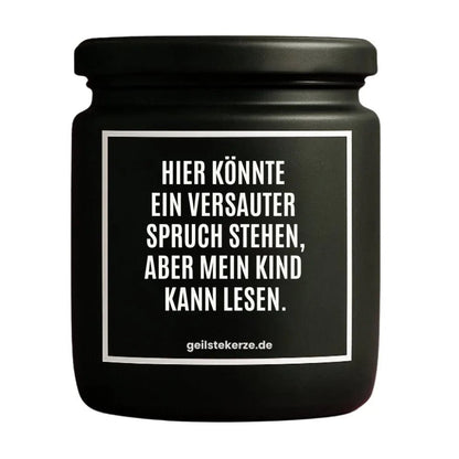 Duftkerze mit Spruch von geilstekerze ist der neue Geschenketrend. Diese witzige Kerze Vegane Bio-Kerze mit Spruch – HIER KÖNNTE EIN VERSAUTER SPRUCH STEHEN, ABER MEIN KIND KANN LESEN. brennt mega lange sagenhafte 80 Stunde, hochwertige ätherische Öle schaffen beste Duftverteilung. Mit 1400 lustigen Sprüchen perfekt zum Verschenken. Handgemacht in Deutschland von geilstekerze.shop -Die beste Duftkerze die du kaufen kannst.