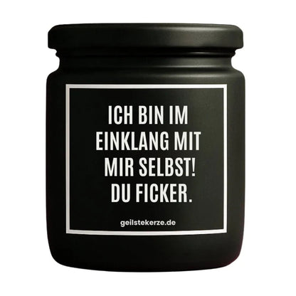 Duftkerze mit Spruch von geilstekerze ist der neue Geschenketrend. Diese witzige Kerze Vegane Bio-Kerze mit Spruch – ICH BIN IM EINKLANG MIT MIR SELBST! DU FICKER. brennt mega lange sagenhafte 80 Stunde, hochwertige ätherische Öle schaffen beste Duftverteilung. Mit 1400 lustigen Sprüchen perfekt zum Verschenken. Handgemacht in Deutschland von geilstekerze.shop -Die beste Duftkerze die du kaufen kannst.