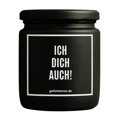 Duftkerze mit Spruch von geilstekerze ist der neue Geschenketrend. Diese witzige Kerze Vegane Bio-Kerze mit Spruch – ICH DICH AUCH! brennt mega lange sagenhafte 80 Stunde, hochwertige ätherische Öle schaffen beste Duftverteilung. Mit 1400 lustigen Sprüchen perfekt zum Verschenken. Handgemacht in Deutschland von geilstekerze.shop -Die beste Duftkerze die du kaufen kannst.