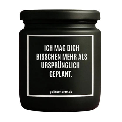 Duftkerze mit Spruch von geilstekerze ist der neue Geschenketrend. Diese witzige Kerze Vegane Bio-Kerze mit Spruch – ICH MAG DICH BISSCHEN MEHR ALS URSPRÜNGLICH GEPLANT. brennt mega lange sagenhafte 80 Stunde, hochwertige ätherische Öle schaffen beste Duftverteilung. Mit 1400 lustigen Sprüchen perfekt zum Verschenken. Handgemacht in Deutschland von geilstekerze.shop -Die beste Duftkerze die du kaufen kannst.