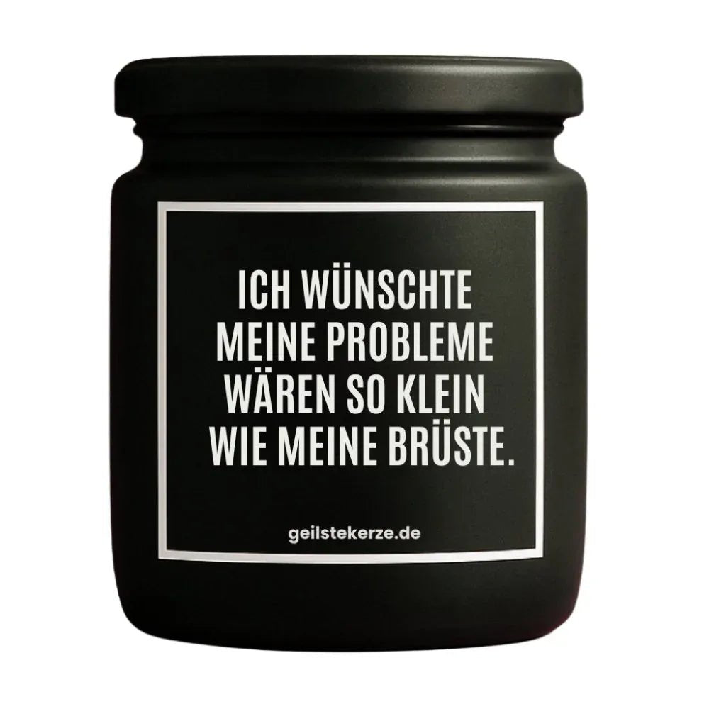 Duftkerze mit Spruch von geilstekerze ist der neue Geschenketrend. Diese witzige Kerze Vegane Bio-Kerze mit Spruch – ICH WÜNSCHTE MEINE PROBLEME WÄREN SO KLEIN WIE MEINE BRÜSTE. brennt mega lange sagenhafte 80 Stunde, hochwertige ätherische Öle schaffen beste Duftverteilung. Mit 1400 lustigen Sprüchen perfekt zum Verschenken. Handgemacht in Deutschland von geilstekerze.shop -Die beste Duftkerze die du kaufen kannst.