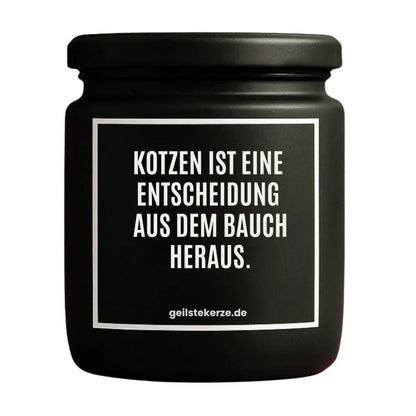 Duftkerze mit Spruch von geilstekerze ist der neue Geschenketrend. Diese witzige Kerze Vegane Bio-Kerze mit Spruch – KOTZEN IST EINE ENTSCHEUDUNG AUS DEN BAUCH HERAUS. brennt mega lange sagenhafte 80 Stunde, hochwertige ätherische Öle schaffen beste Duftverteilung. Mit 1400 lustigen Sprüchen perfekt zum Verschenken. Handgemacht in Deutschland von geilstekerze.shop -Die beste Duftkerze die du kaufen kannst.
