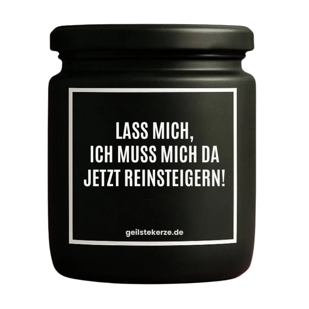 Vegane Bio-Kerze mit Spruch – LASS MICH, ICH MUSS MICH DA JETZT REINSTEIGERN!