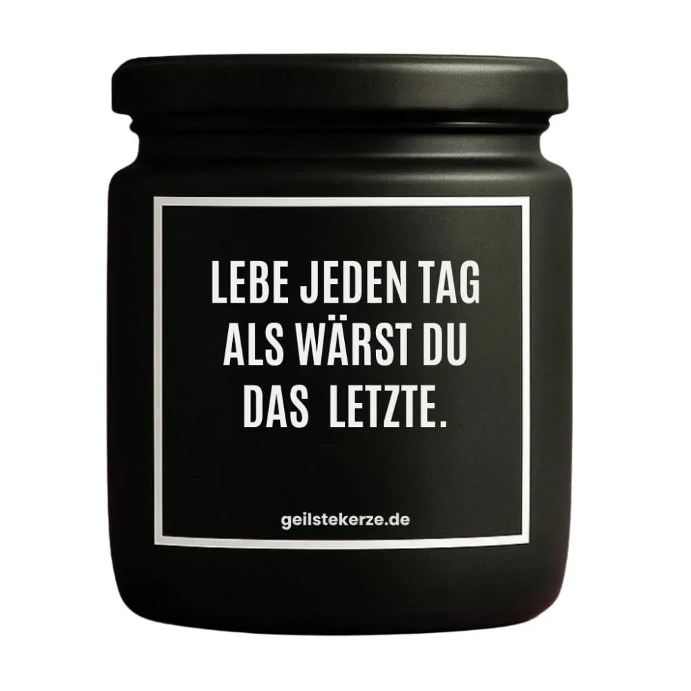 Vegane Bio-Kerze mit Spruch – LEBE JEDEN TAG ALS WÄRST DU DAS LETZTE.