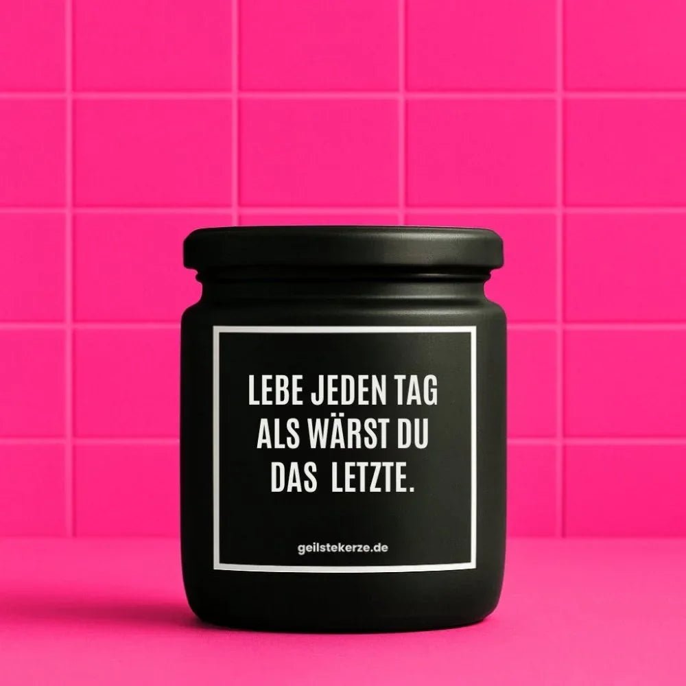 Vegane Bio-Kerze mit Spruch – LEBE JEDEN TAG ALS WÄRST DU DAS LETZTE.
