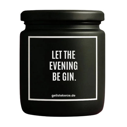 Duftkerze mit Spruch von geilstekerze ist der neue Geschenketrend. Diese witzige Kerze Vegane Bio-Kerze mit Spruch – LET THE EVENING BE GIN brennt mega lange sagenhafte 80 Stunde, hochwertige ätherische Öle schaffen beste Duftverteilung. Mit 1400 lustigen Sprüchen perfekt zum Verschenken. Handgemacht in Deutschland von geilstekerze.shop -Die beste Duftkerze die du kaufen kannst.