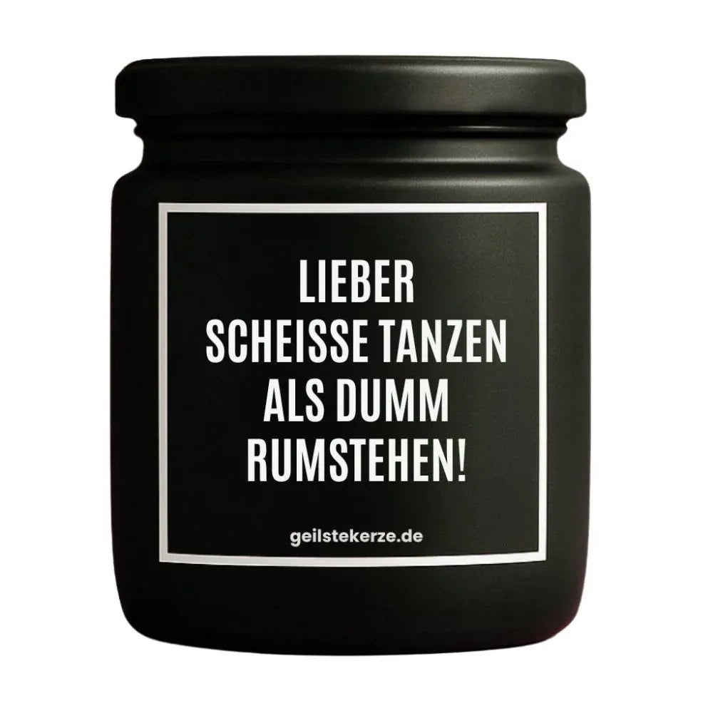 Vegane Bio-Kerze mit Spruch – LIEBER SCHEISSE TANZEN ALS DUMM RUMSTEHEN!