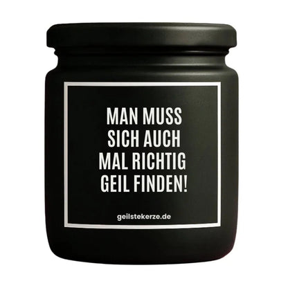 Duftkerze mit Spruch von geilstekerze ist der neue Geschenketrend. Diese witzige Kerze Vegane Bio-Kerze mit Spruch – MAN MUSS SICH AUCH MAL RICHTIG GEIL FINDEN! brennt mega lange sagenhafte 80 Stunde, hochwertige ätherische Öle schaffen beste Duftverteilung. Mit 1400 lustigen Sprüchen perfekt zum Verschenken. Handgemacht in Deutschland von geilstekerze.shop -Die beste Duftkerze die du kaufen kannst.