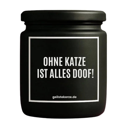 Duftkerze mit Spruch von geilstekerze ist der neue Geschenketrend. Diese witzige Kerze Vegane Bio-Kerze mit Spruch – OHNE KATZE IST ALLES DOOF! brennt mega lange sagenhafte 80 Stunde, hochwertige ätherische Öle schaffen beste Duftverteilung. Mit 1400 lustigen Sprüchen perfekt zum Verschenken. Handgemacht in Deutschland von geilstekerze.shop -Die beste Duftkerze die du kaufen kannst.