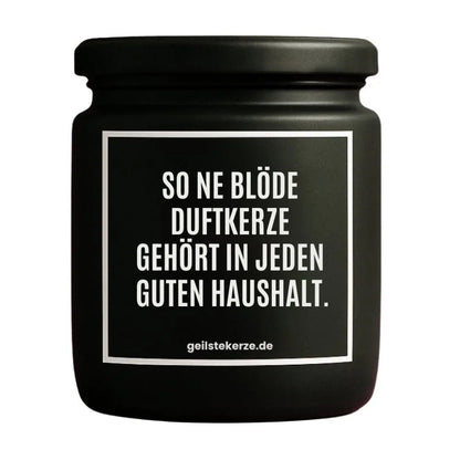 Duftkerze mit Spruch von geilstekerze ist der neue Geschenketrend. Diese witzige Kerze Vegane Bio-Kerze mit Spruch – SO NE BLÖDE DUFTKERZE GEHÖRT IN JEDEN GUTEN HAUSHALT. brennt mega lange sagenhafte 80 Stunde, hochwertige ätherische Öle schaffen beste Duftverteilung. Mit 1400 lustigen Sprüchen perfekt zum Verschenken. Handgemacht in Deutschland von geilstekerze.shop -Die beste Duftkerze die du kaufen kannst.