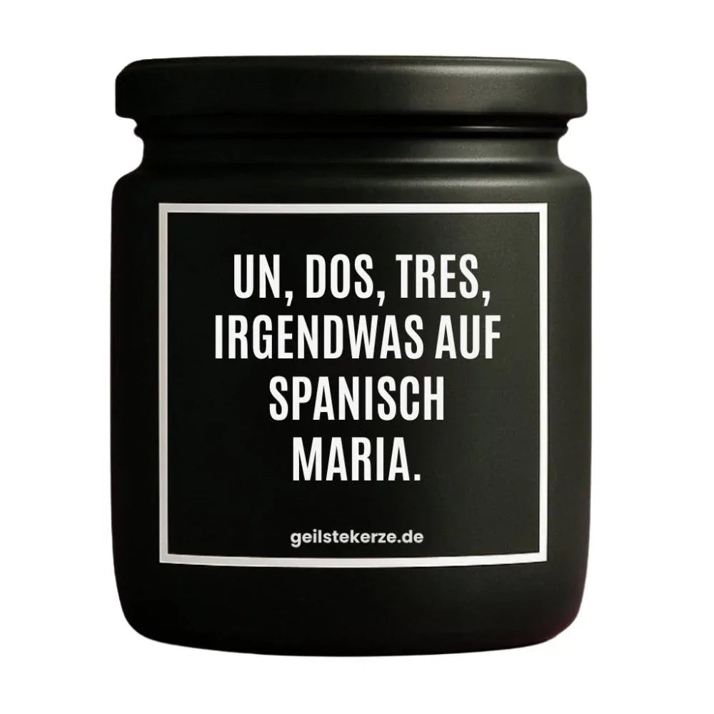 Duftkerze mit Spruch von geilstekerze ist der neue Geschenketrend. Diese witzige Kerze Vegane Bio-Kerze mit Spruch – UN DOS, TRES, IRGENDWAS AUF SPANISCH MARIA. brennt mega lange sagenhafte 80 Stunde, hochwertige ätherische Öle schaffen beste Duftverteilung. Mit 1400 lustigen Sprüchen perfekt zum Verschenken. Handgemacht in Deutschland von geilstekerze.shop -Die beste Duftkerze die du kaufen kannst.