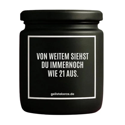 Duftkerze mit Spruch von geilstekerze ist der neue Geschenketrend. Diese witzige Kerze Vegane Bio-Kerze mit Spruch – VON WEITEM SIEHST DU IMMERNOCH WIE 21 AUS. brennt mega lange sagenhafte 80 Stunde, hochwertige ätherische Öle schaffen beste Duftverteilung. Mit 1400 lustigen Sprüchen perfekt zum Verschenken. Handgemacht in Deutschland von geilstekerze.shop -Die beste Duftkerze die du kaufen kannst.