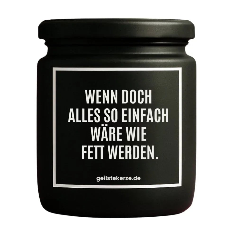 Vegane Bio-Kerze mit Spruch – WENN DOCH ALLES SO EINFACH WÄRE WIE FETT WERDEN.